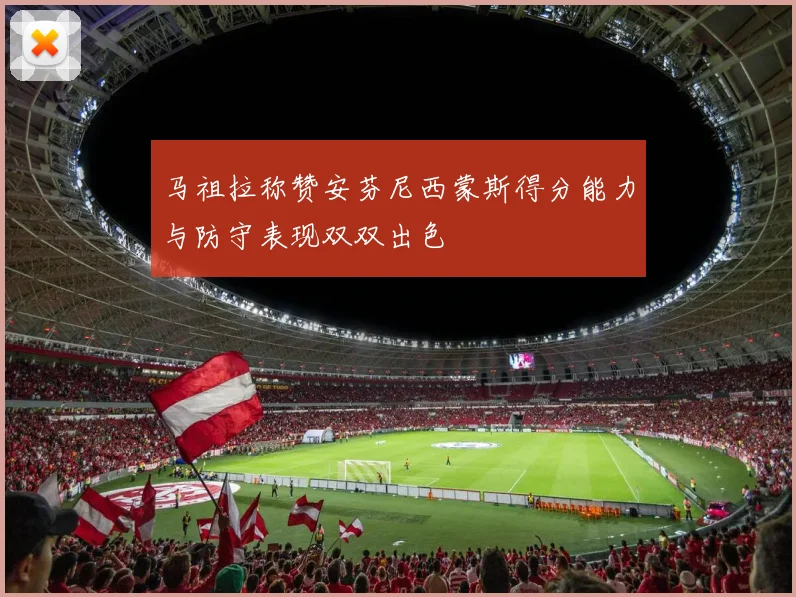 马祖拉称赞安芬尼西蒙斯得分能力与防守表现双双出色