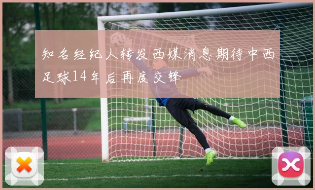 知名经纪人转发西媒消息期待中西足球14年后再度交锋